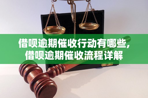 借呗逾期催收行动有哪些,借呗逾期催收流程详解