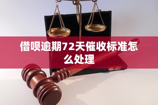 借呗逾期72天催收标准怎么处理