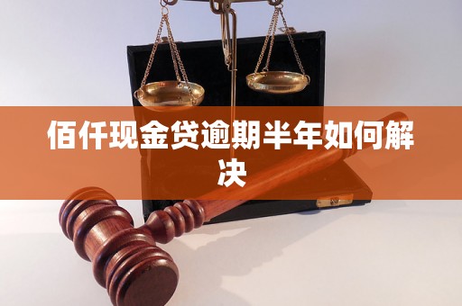 佰仟现金贷逾期半年如何解决