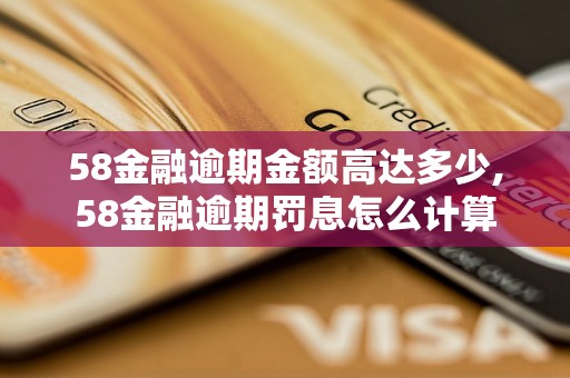 58金融逾期金额高达多少,58金融逾期罚息怎么计算