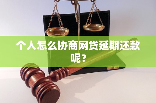 个人怎么协商网贷延期还款呢？