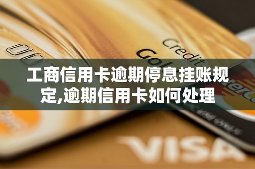 工商信用卡逾期停息挂账规定,逾期信用卡如何处理