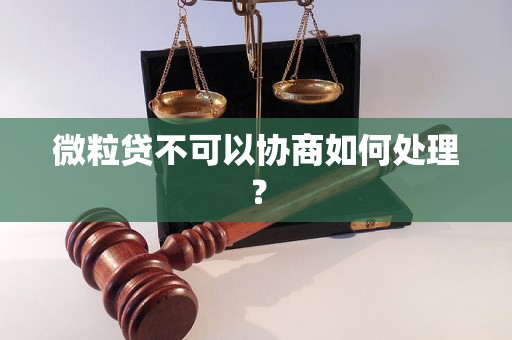 微粒贷不可以协商如何处理？