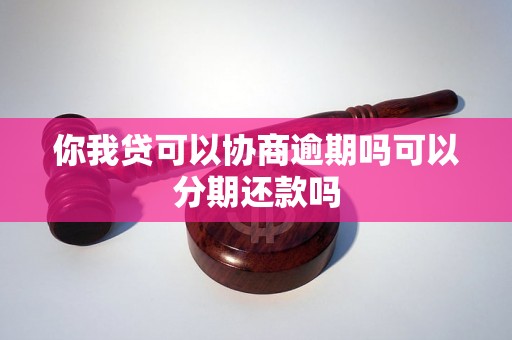 你我贷可以协商逾期吗可以分期还款吗