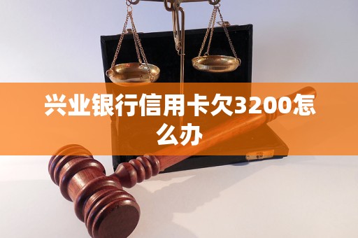 兴业银行信用卡欠3200怎么办