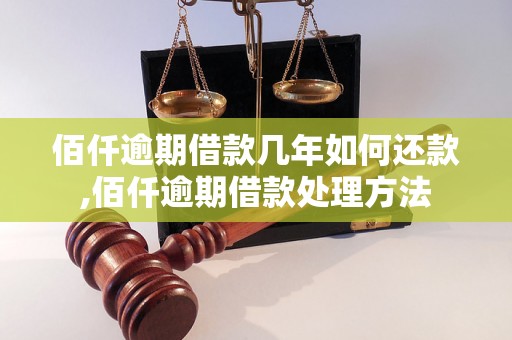 佰仟逾期借款几年如何还款,佰仟逾期借款处理方法