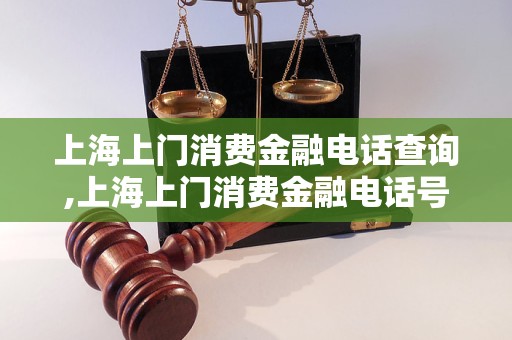 上海上门消费金融电话查询,上海上门消费金融电话号码大全