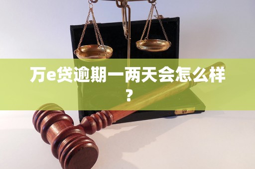 万e贷逾期一两天会怎么样？