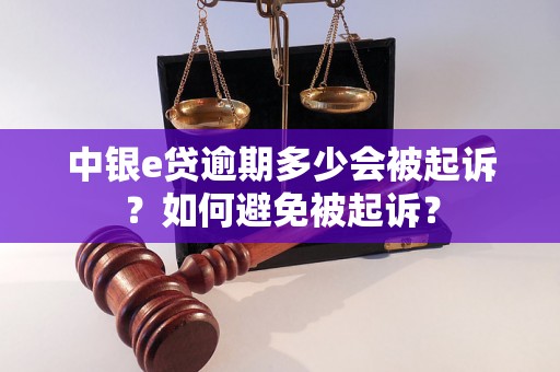 中银e贷逾期多少会被起诉？如何避免被起诉？