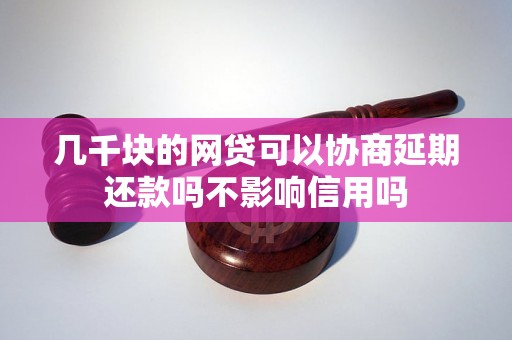 几千块的网贷可以协商延期还款吗不影响信用吗