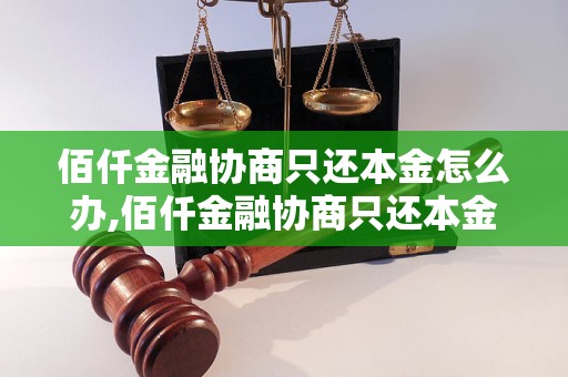 佰仟金融协商只还本金怎么办,佰仟金融协商只还本金可行吗