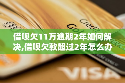 借呗欠11万逾期2年如何解决,借呗欠款超过2年怎么办