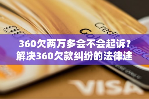 360欠两万多会不会起诉？解决360欠款纠纷的法律途径