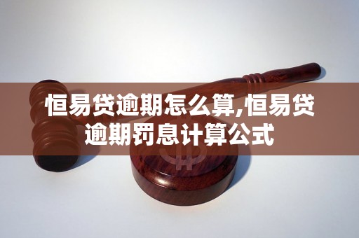 恒易贷逾期怎么算,恒易贷逾期罚息计算公式