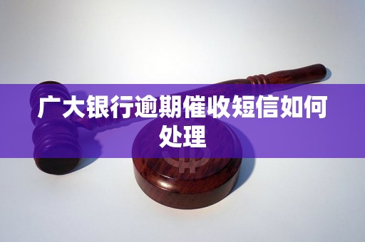 广大银行逾期催收短信如何处理