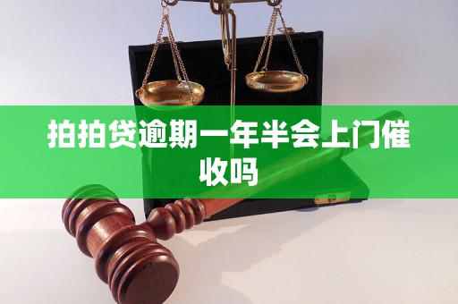 拍拍贷逾期一年半会上门催收吗