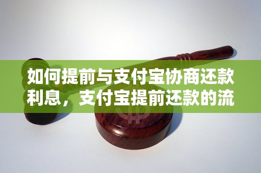 如何提前与支付宝协商还款利息，支付宝提前还款的流程