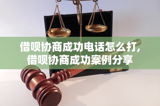 借呗协商成功电话怎么打,借呗协商成功案例分享