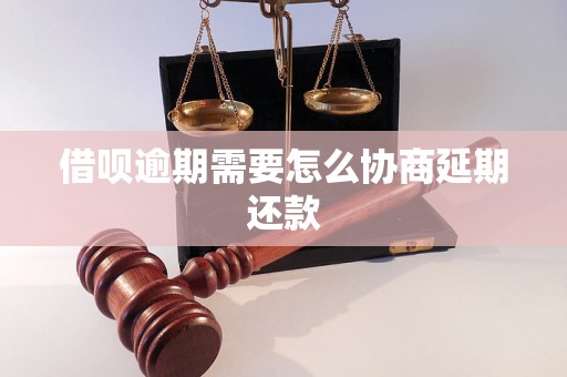 借呗逾期需要怎么协商延期还款