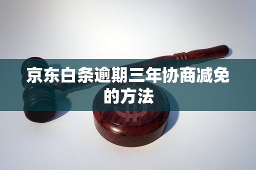 京东白条逾期三年协商减免的方法