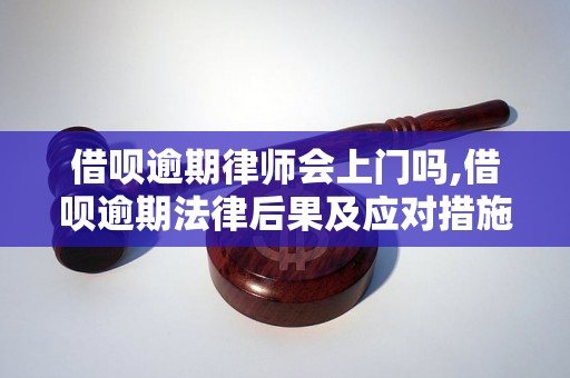 借呗逾期律师会上门吗,借呗逾期法律后果及应对措施