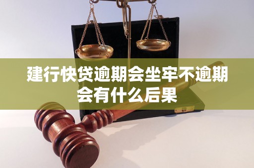 建行快贷逾期会坐牢不逾期会有什么后果