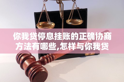 你我贷停息挂账的正确协商方法有哪些,怎样与你我贷协商停息挂账