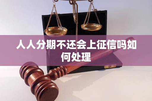 人人分期不还会上征信吗如何处理