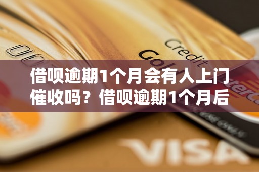 借呗逾期1个月会有人上门催收吗？借呗逾期1个月后的处理方式