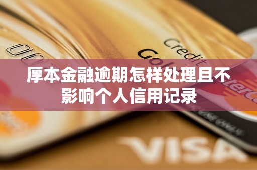 厚本金融逾期怎样处理且不影响个人信用记录