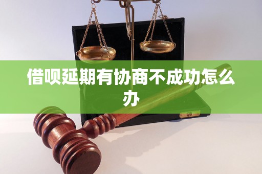 借呗延期有协商不成功怎么办