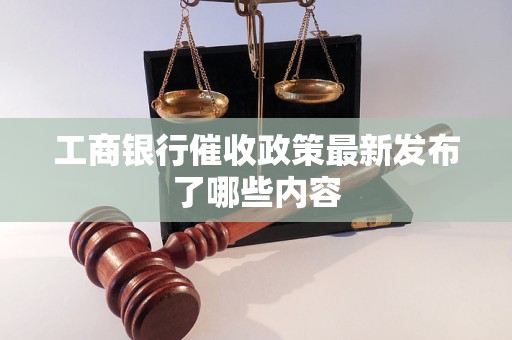 工商银行催收政策最新发布了哪些内容