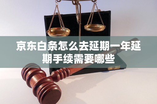 京东白条怎么去延期一年延期手续需要哪些