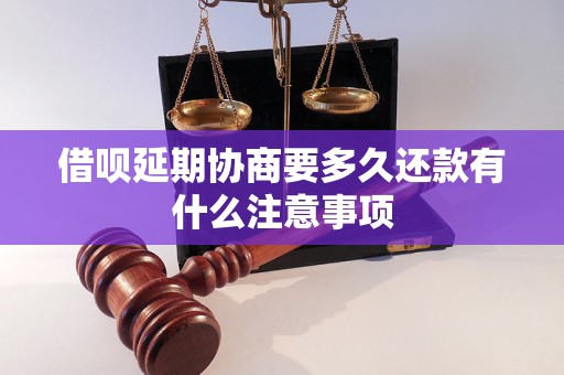 借呗延期协商要多久还款有什么注意事项