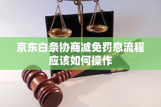 京东白条协商减免罚息流程应该如何操作