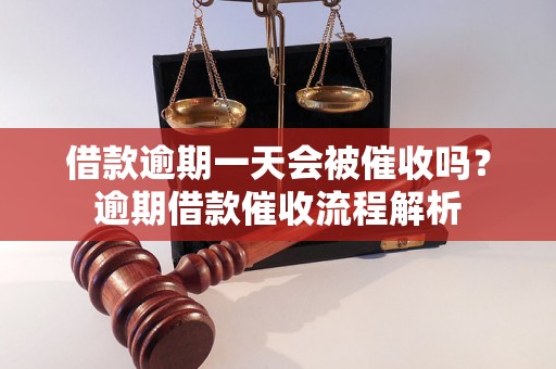 借款逾期一天会被催收吗？逾期借款催收流程解析