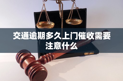 交通逾期多久上门催收需要注意什么