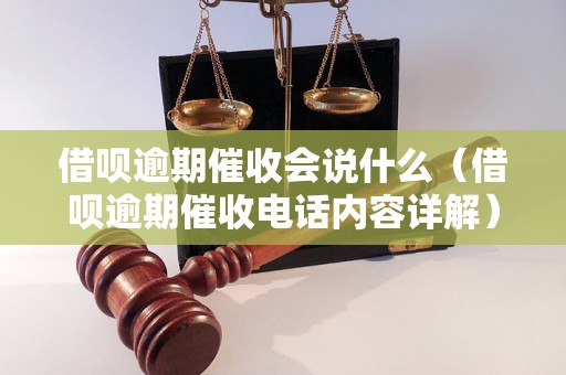 借呗逾期催收会说什么（借呗逾期催收电话内容详解）