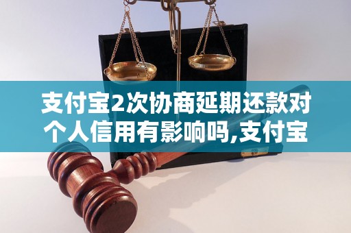 支付宝2次协商延期还款对个人信用有影响吗,支付宝延期还款会被记录吗