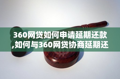 360网贷如何申请延期还款,如何与360网贷协商延期还款