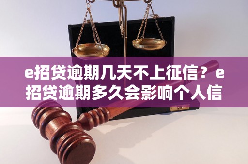 e招贷逾期几天不上征信？e招贷逾期多久会影响个人信用记录？