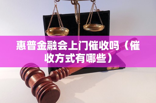 惠普金融会上门催收吗（催收方式有哪些）