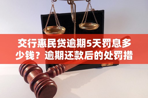 交行惠民贷逾期5天罚息多少钱？逾期还款后的处罚措施详解