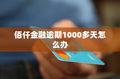 佰仟金融逾期1000多天怎么办