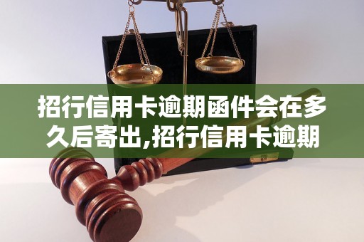 招行信用卡逾期函件会在多久后寄出,招行信用卡逾期函件的内容是什么