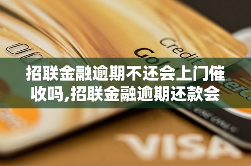 招联金融逾期不还会上门催收吗,招联金融逾期还款会有什么后果