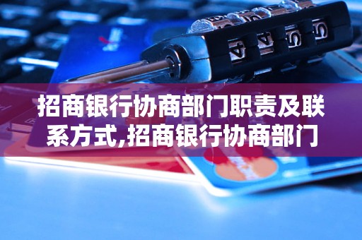 招商银行协商部门职责及联系方式,招商银行协商部门的工作内容简介