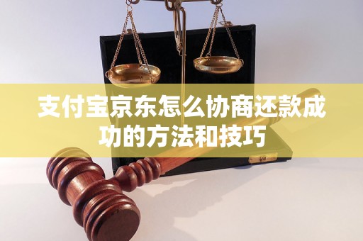 支付宝京东怎么协商还款成功的方法和技巧