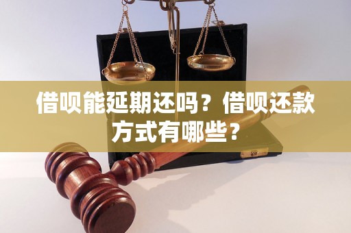 借呗能延期还吗？借呗还款方式有哪些？