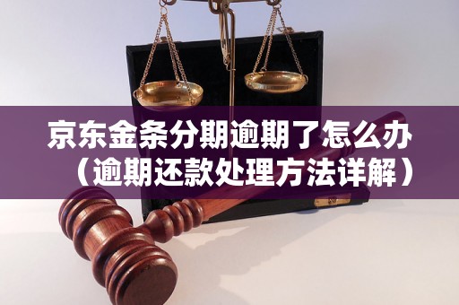 京东金条分期逾期了怎么办（逾期还款处理方法详解）